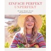 Einfach perfekt unperfekt: 50 vegane Rezepte, die einfach satt und