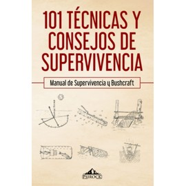 101 técnicas y consejos de supervivencia: Manual de supervivencia y bushcraft