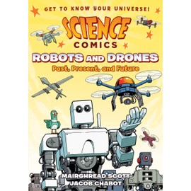 Science Comics: Robots and Drones: Past, Present, and Future