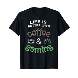 Life Is Better With Coffee And Gaming, Good Morning Gamer T-Shirt