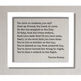 Charles Mackay - Quote - You have no enemies you say He who has mingled in the fray Of duty that the brave endure Must have made foes (White Frame, 11x14 inches)