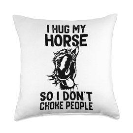 i Hug My Horse So I Dont Choke People Throw Pillow