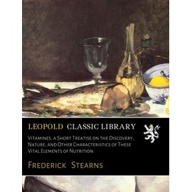 Vitamines, a Short Treatise on the Discovery, Nature, and Other Characteristics of These Vital Elements of Nutrition
