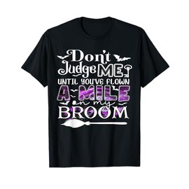 Don't Judge Me Until You're Flown A Mile On My Broom T-Shirt