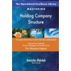 The Operational Excellence Library; Mastering Holding Company Structure