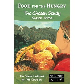 Food for the Hungry: The Chosen Study, Season Three (Ten Studies Inspired by The Chosen)