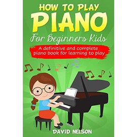How to Play Piano for Beginners Kids: A Definitive And Complete Piano Book For Learning To Play