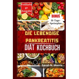  Die lebendige Pankreatitis-Di?t-Kochbuch: Entdecken Sie mehr als 150 farbenfrohe und nahrhafte Gerichte, die Ihre Gesundheit f?rdern (German Edition)