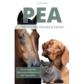  PEA Palmitoylethanolamid für Pferde, Hunde & Katzen Buch: Wirkungsweise, Anwendung und Dosierung von PEA in der Tiermedizin (German Edition)