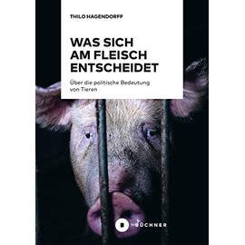 Was sich am Fleisch entscheidet: Über die politische Bedeutung von Tieren