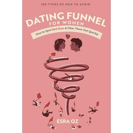 Dating Funnel For Women: How to Spot Bad Boys & Filter Them Out Quickly: 100 Types of Men to Avoid