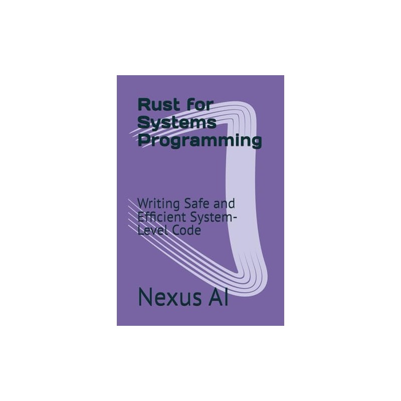 Rust for Systems Programming: Writing Safe and Efficient System-Level Code