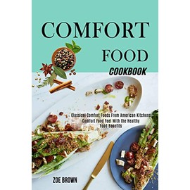 Comfort Food Cookbook: Comfort Food Feel With the Healthy Food Benefits (Classical Comfort Foods From American Kitchens)