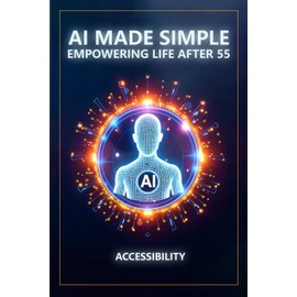 AI Made Simple: Empowering Life After 55: Accessibility Handbook