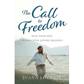 The Call to Freedom: Heal Your Pain, Awaken Your Loving Presence