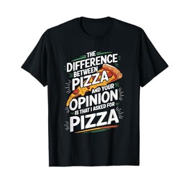 The Difference Between Pizza and Your Opinion, Pizza Lover T-Shirt