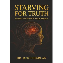 Starving For Truth: Stories To Rewire Your Reality