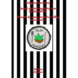 Ketogene Ernährung. Gesund und leistungsfähig ohne Kohlenhydrate. Rezepte für einen einfachen Alltag ohne Zucker