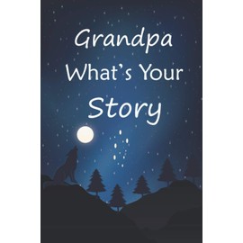 Grandpa what's your story: The gift helps your Grandpa to tell his life story; Guided question journal to preserve Grandpa's precious memories