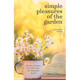 Simple Pleasures of the Garden: A Seasonal Self-Care Book for Living Well Year-Round (Simple Joys and Herbal Healing)