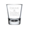 I Drink and I Know Things Engraved 1 oz Shot