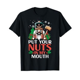 Christmas Nutcracker Put Nuts My Mouth Xmas Humor Men Women T-Shirt