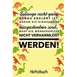 SOLANGE NICHT GANZ GENAU ERKLÄRT IST, WARUM DIE DINOSAURIER NICHT AUSGESTORBEN SIND: A4 52 WOCHEN KALENDER lustige Geschenkidee für Männer | Dino | ... Ehemann | Witziger Spruch | Männergrippe