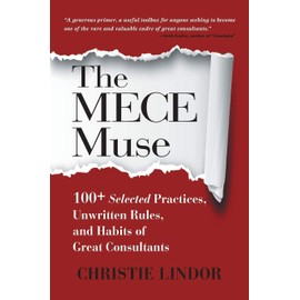 The MECE Muse: 100+ Selected Practices, Unwritten Rules, and Habits of Great Consultants