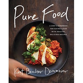 Pure Food: A Chef's Handbook for Eating Clean, with Healthy, Delicious Recipes