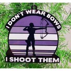 Generic Archery Female Ornament - I Don't Wear Bows ... I Shoot Them