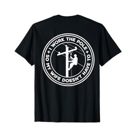 I work the pole so my wife doesn't have to T-Shirt