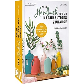 Nachhaltig leben: Mein Handbuch für ein nachhaltiges Zuhause: 200 kreative Ideen Klimaschutz im Alltag umzusetzen. No Waste, Upcycling, Recycling.