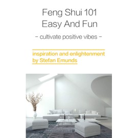 Feng Shui 101 Easy And Fun: Cultivate Positive Vibes