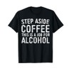 Step Aside Coffee This Is A Job For Alcohol Shirt