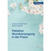 Palliative Wundversorgung in der Praxis (Pflegepraxis)