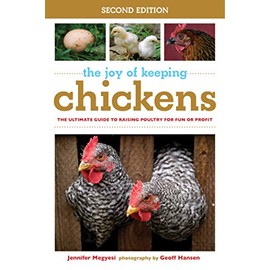 The Joy of Keeping Chickens: The Ultimate Guide to Raising Poultry for Fun or Profit (Joy of Series)