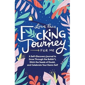 Love This F*cking Journey for Me: A Self-Discovery Journal to Drop the Imposter Syndrome and Celebrate Your Damn Self