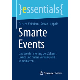 Smarte Events: Das Eventmarketing der Zukunft: Onsite und online wirkungsvoll kombinieren (essentials)
