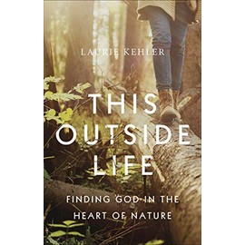 This Outside Life: Finding God in the Heart of Nature
