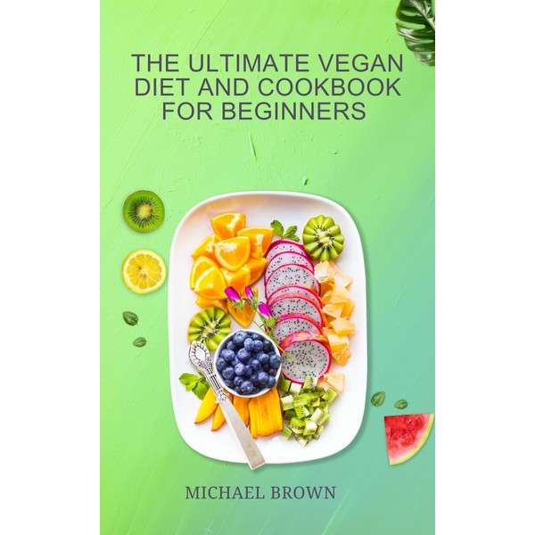  THE ULTIMATE VEGAN DIETS COOKBOOK FOR BEGINNERS: The Essential
