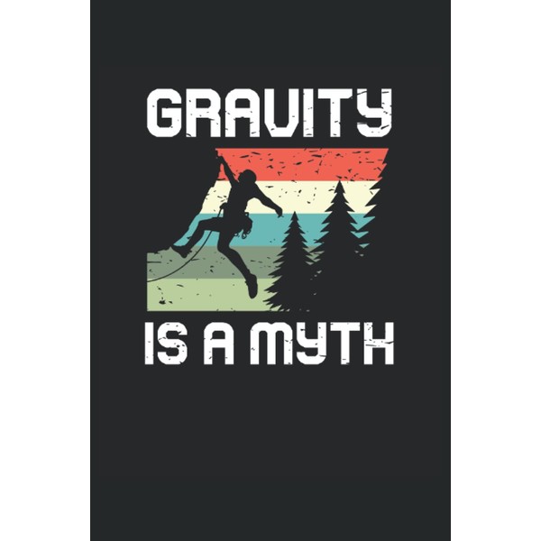 Gravity is a Myth Rock Climbing Bouldering Mountain Climber: 6x9