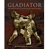 Gladiator: The Complete Guide To Ancient Rome's Bloody Fighters