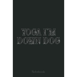 Funny Best Friend Gift Yoga I'm Down Dog Notebook: Funny Gift For Your Best Friend Planner, Journal, Notebook, Composition Book, Diary for Women, Men, Teens, and Children