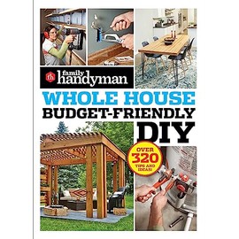 Family Handyman Whole House Budget Friendly DIY: Save Money, Save Time, Slash Household Bills. It's Easy with Help from the Pros.