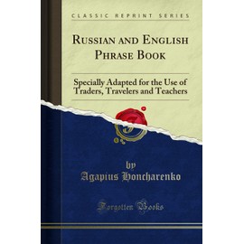 Russian and English Phrase Book: Specially Adapted for the Use of Traders, Travelers and Teachers (Classic Reprint)