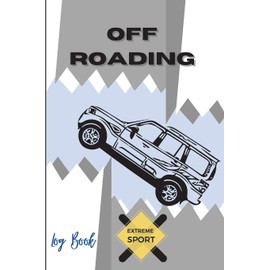 Off Roading Log Book Extreme Sport: Back Roads Adventure Hitting The Trails Desert Byways Notebook Racing Vehicle Engineering Optimal Format 6 x 9 Extreme Sport Diary