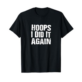 Hoops I Did It Again Basketball Funny T-Shirt