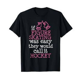 If Figure Skating Was Easy They Would Call It Hockey T-Shirt