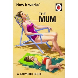 How It Works: The Mum: A Ladybird Book (Ladybirds for Grown-Ups)