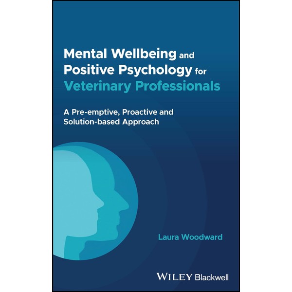 Mental Wellbeing and Positive Psychology for Veterinary Professionals: A Pre-emptive,